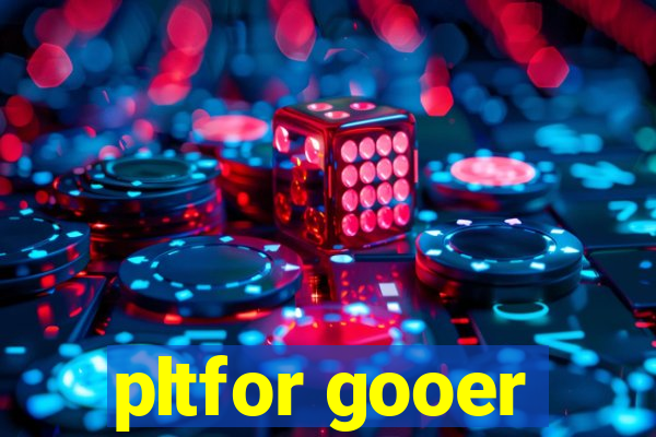 pltfor gooer